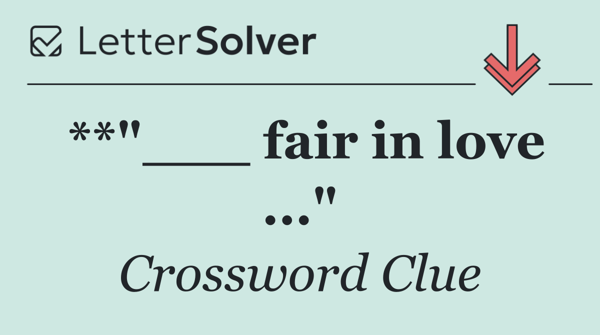 **"___ fair in love ..."