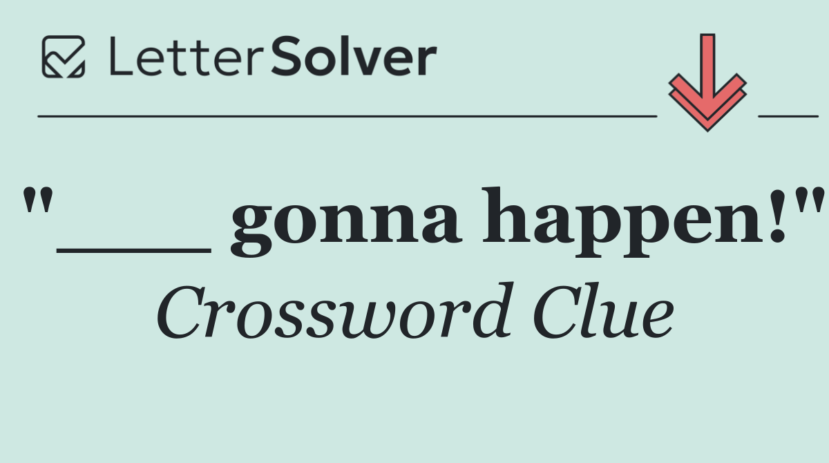 "___ gonna happen!"