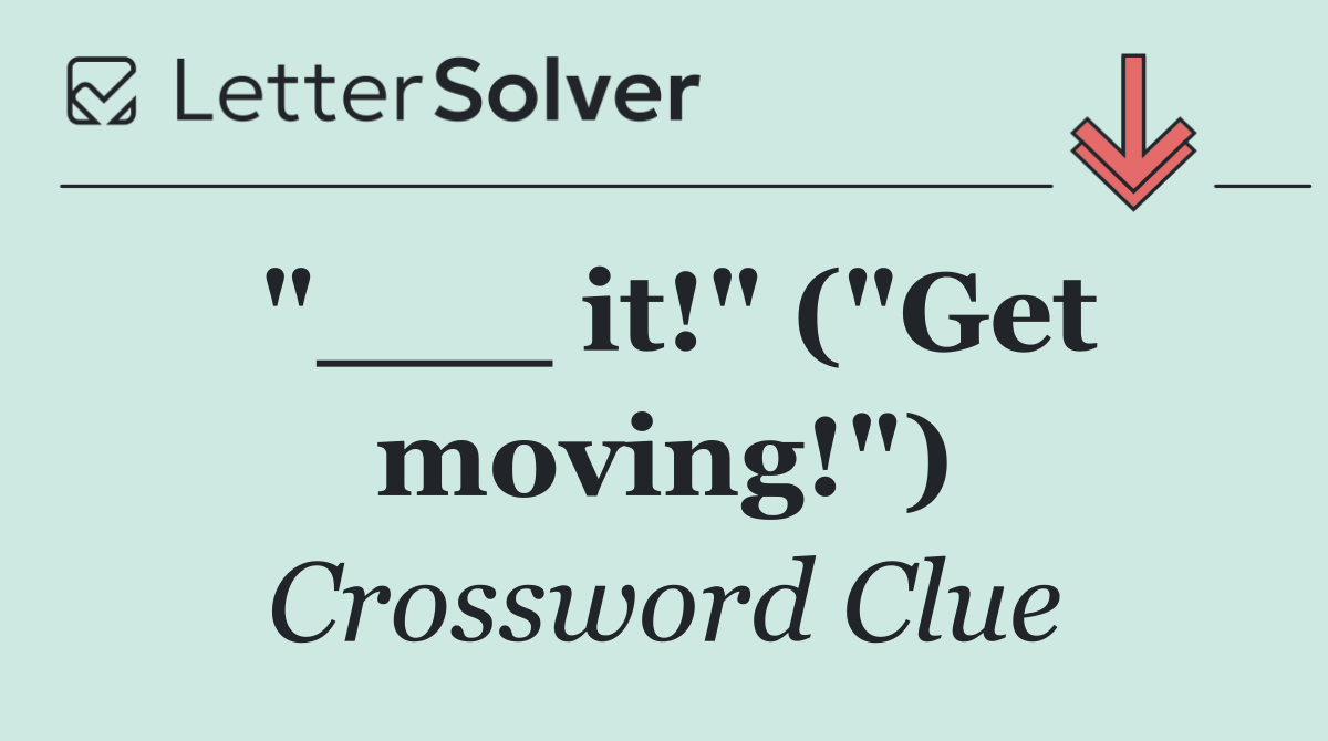 "___ it!" ("Get moving!")