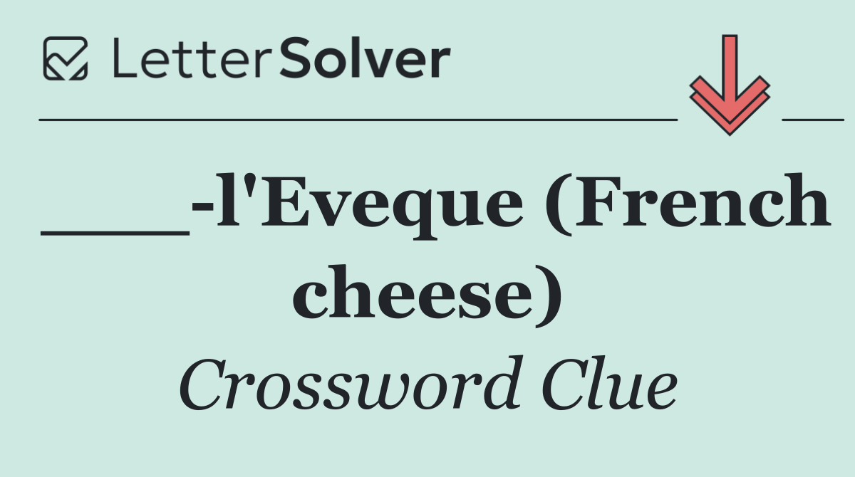 ___ l'Eveque (French cheese)