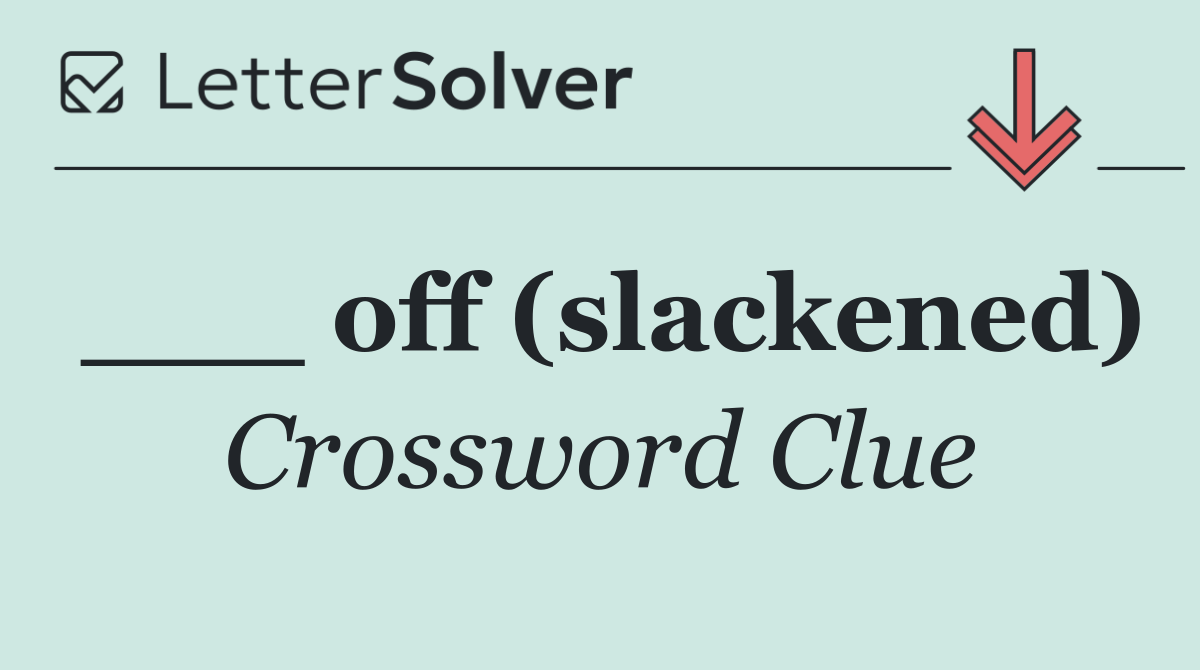 ___ off (slackened)