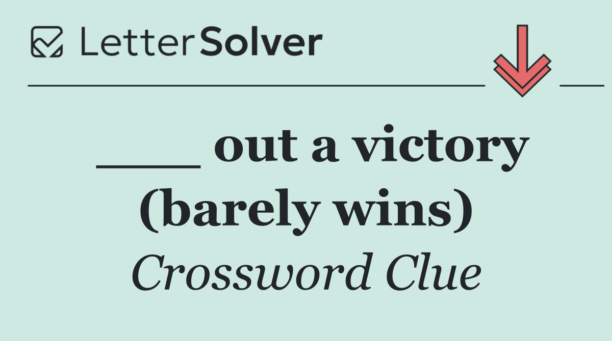 ___ out a victory (barely wins)