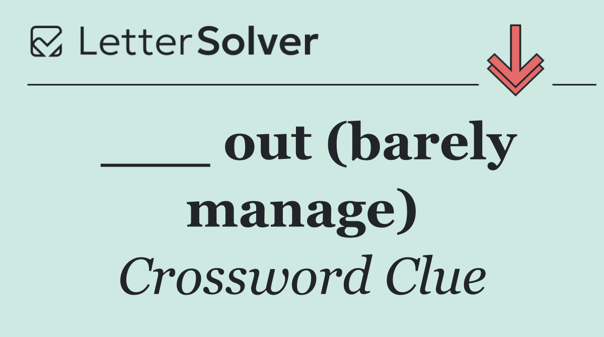 ___ out (barely manage)