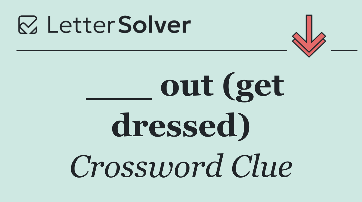___ out (get dressed)