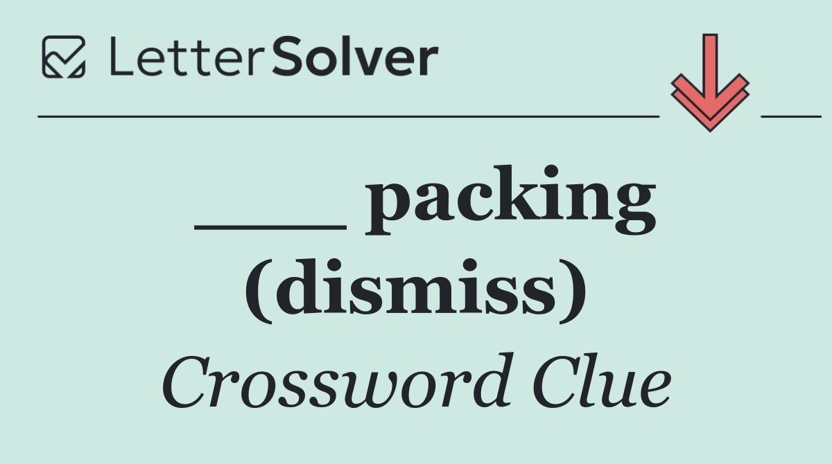___ packing (dismiss)