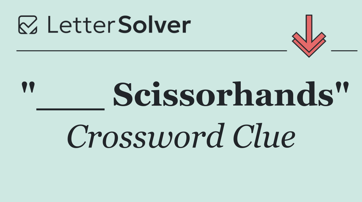"___ Scissorhands"