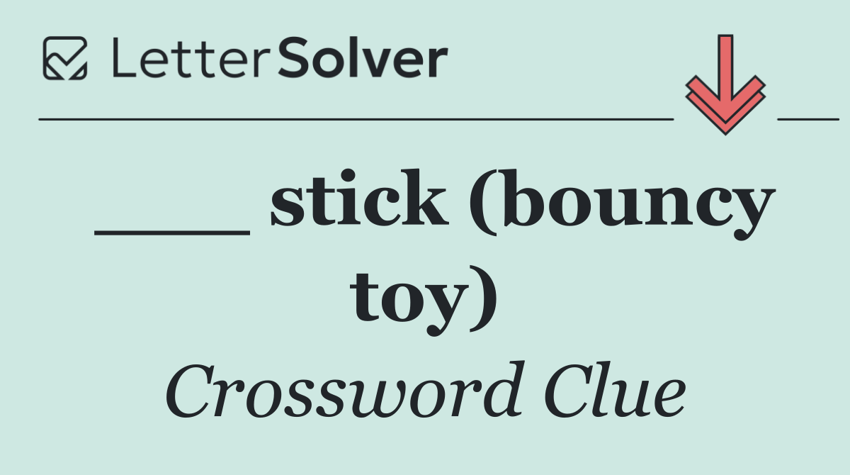 ___ stick (bouncy toy)