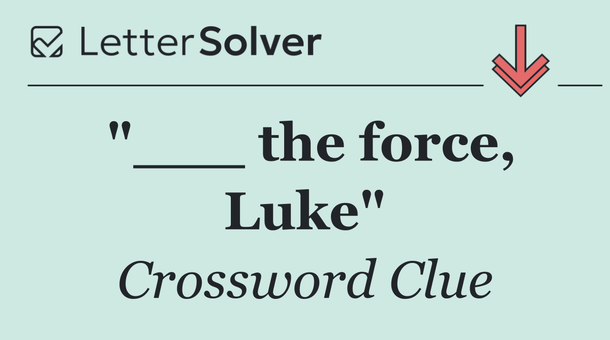 "___ the force, Luke"