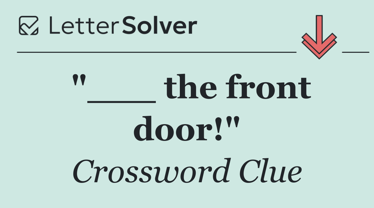 "___ the front door!"