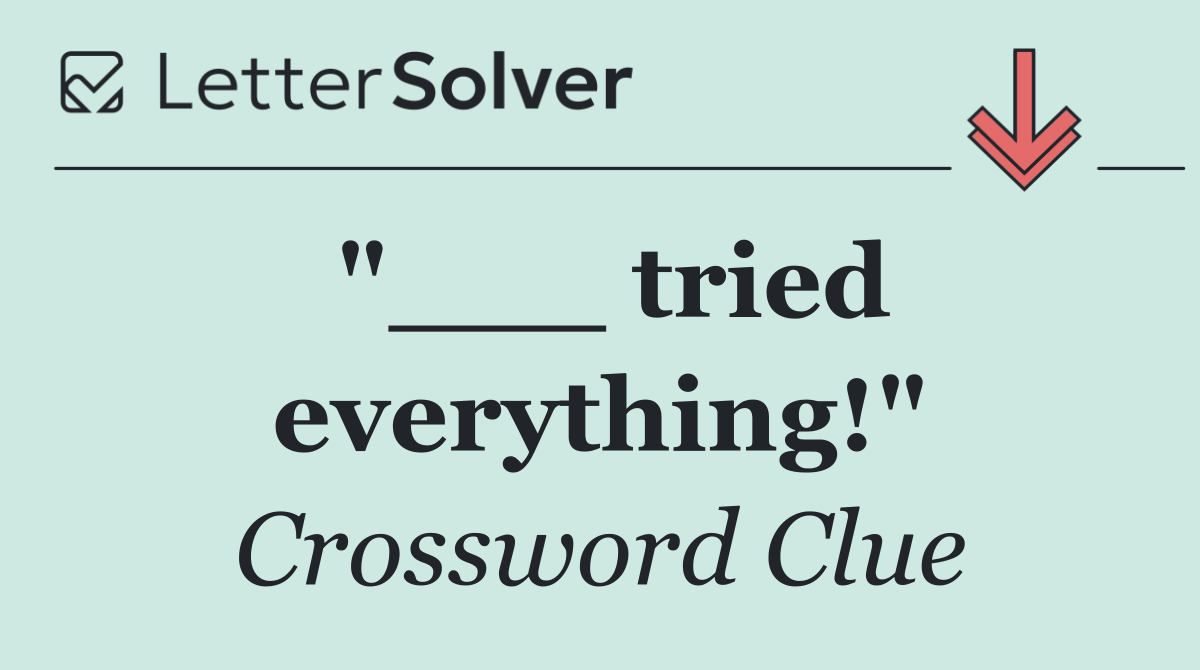 "___ tried everything!"