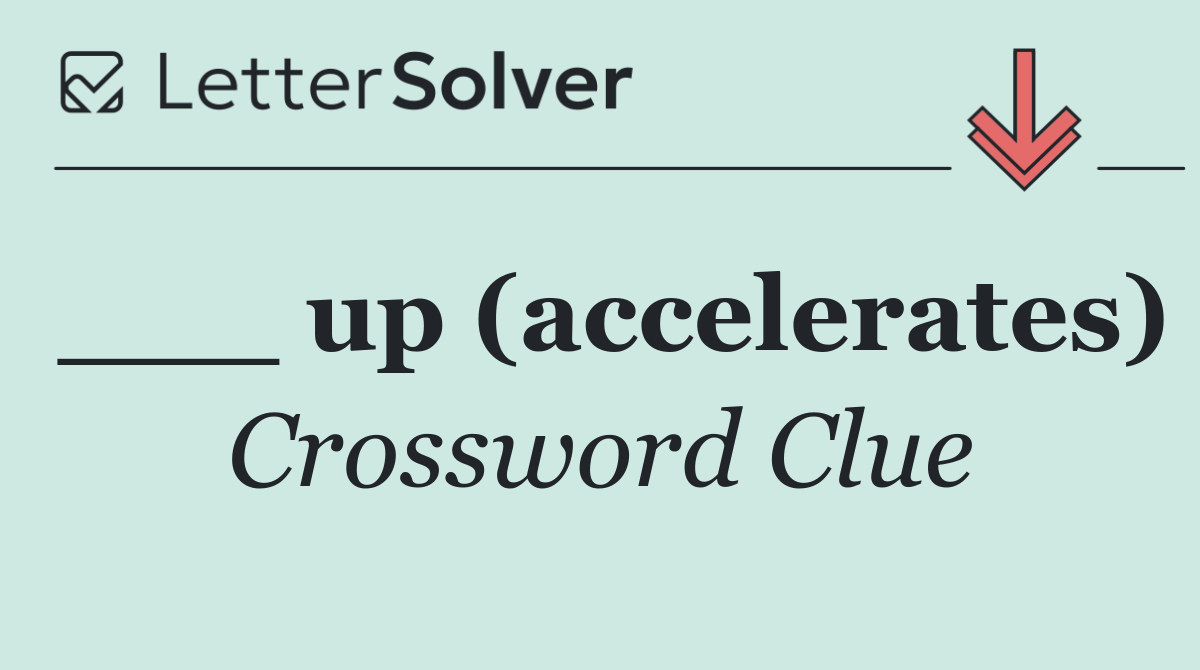 ___ up (accelerates)