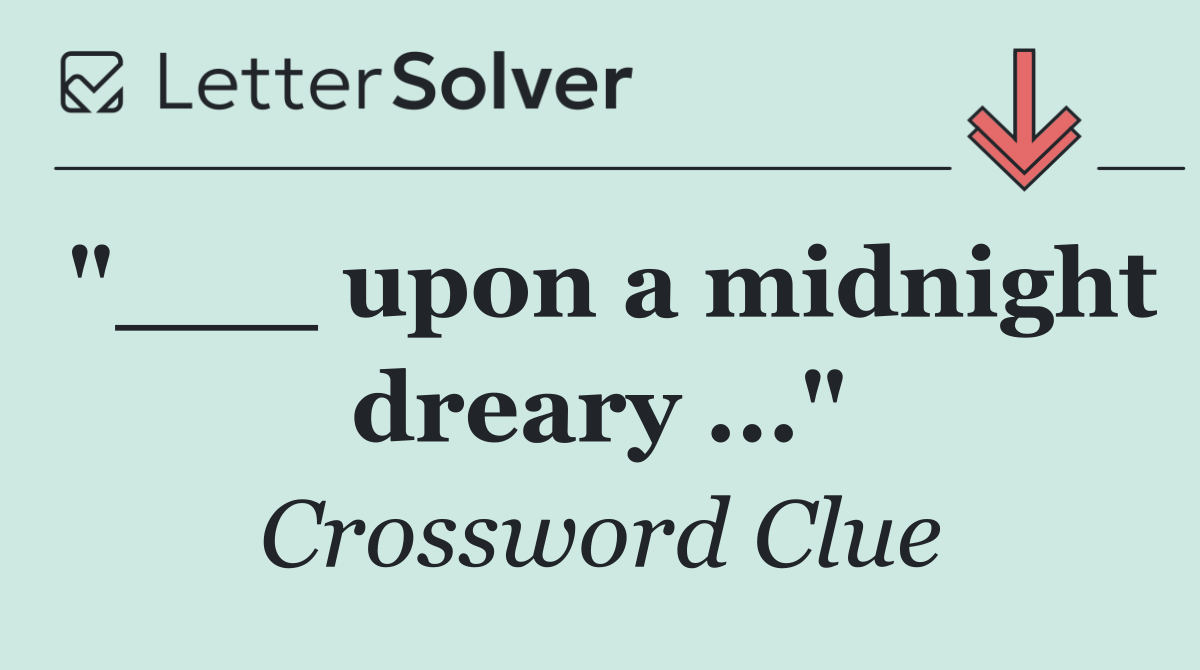 "___ upon a midnight dreary ..."