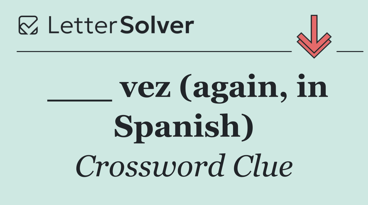 ___ vez (again, in Spanish)