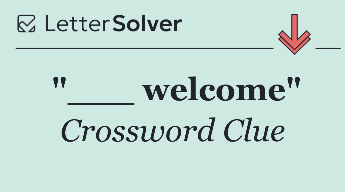 "___ welcome"