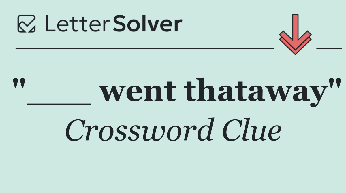 "___ went thataway"
