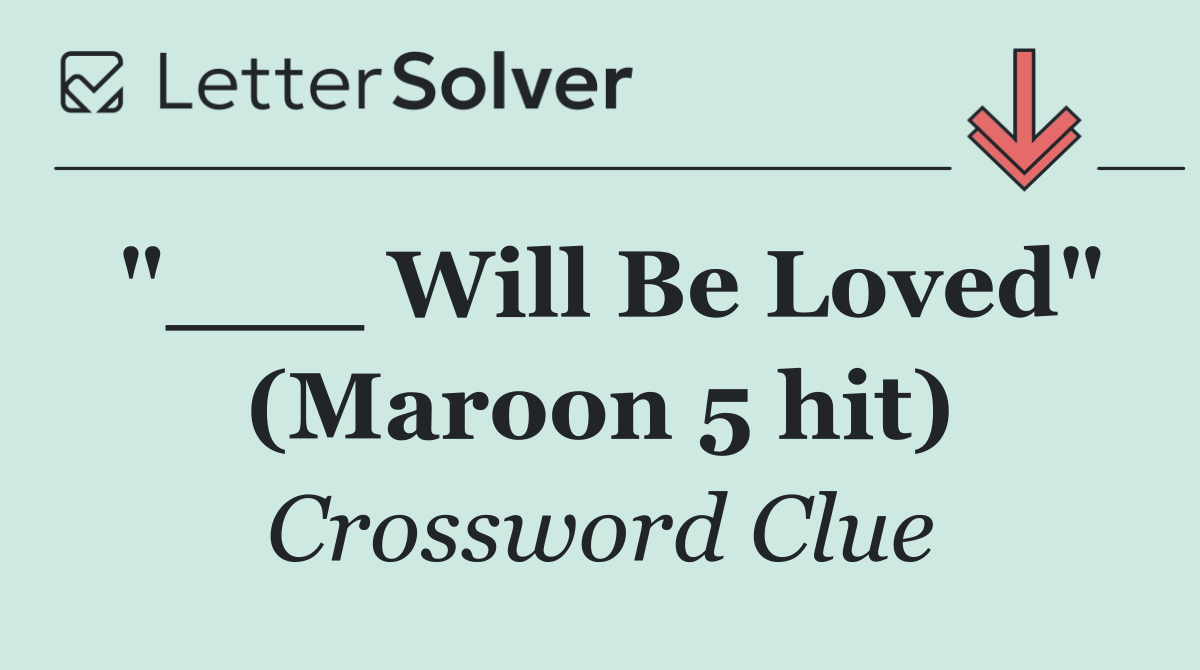 "___ Will Be Loved" (Maroon 5 hit)