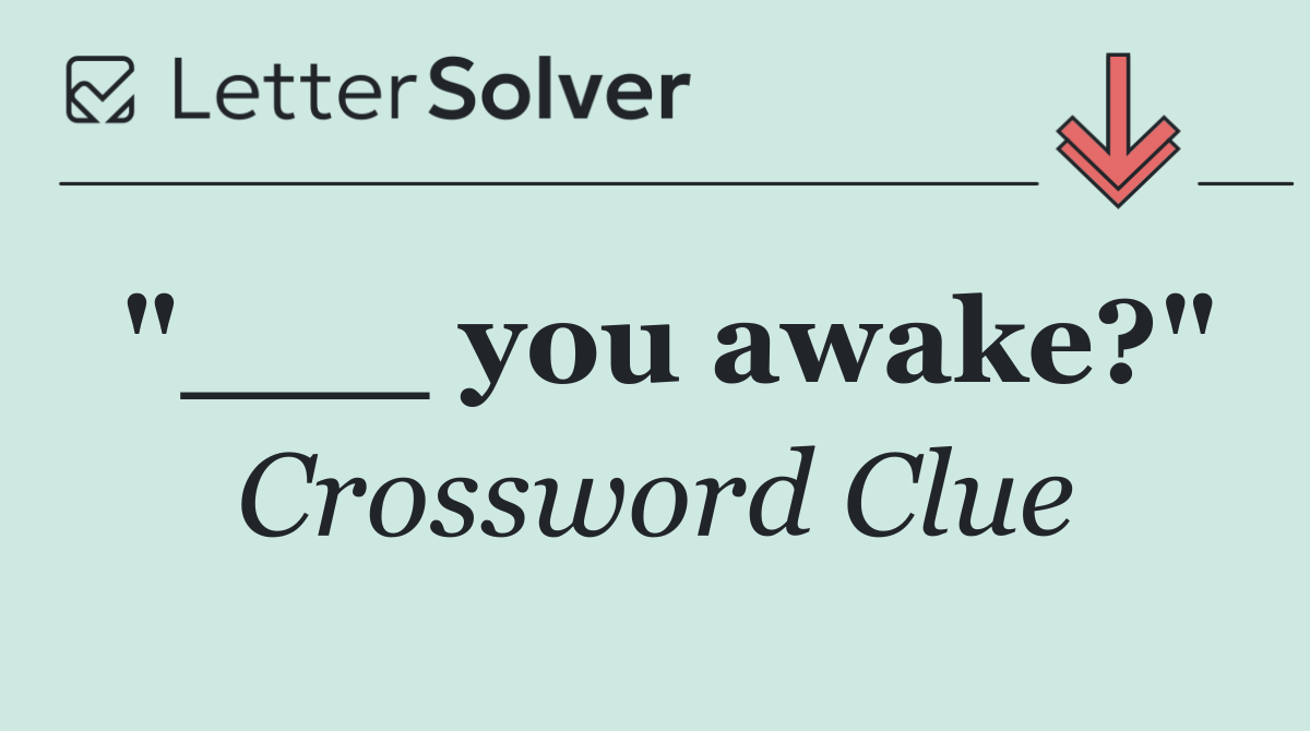 "___ you awake?"