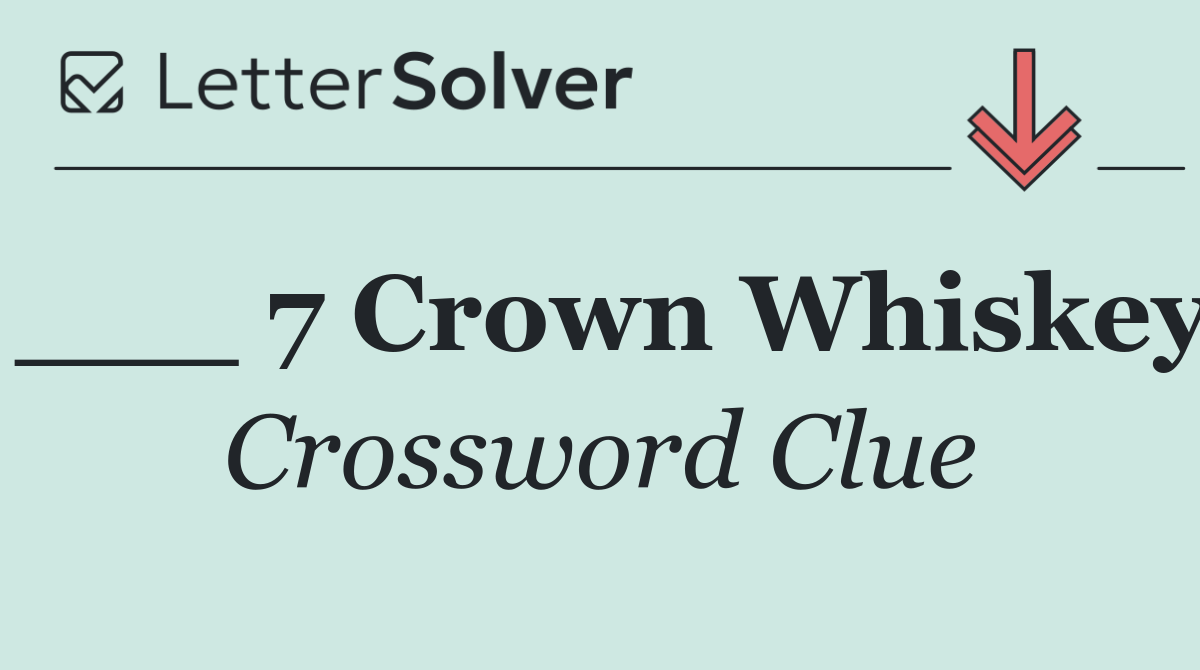 ___ 7 Crown Whiskey