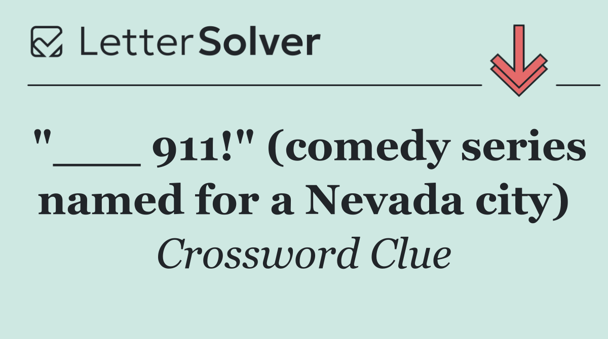 "___ 911!" (comedy series named for a Nevada city)