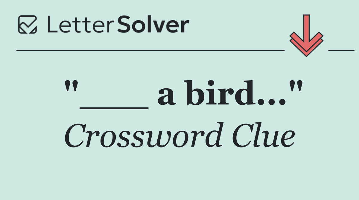 "___ a bird..."