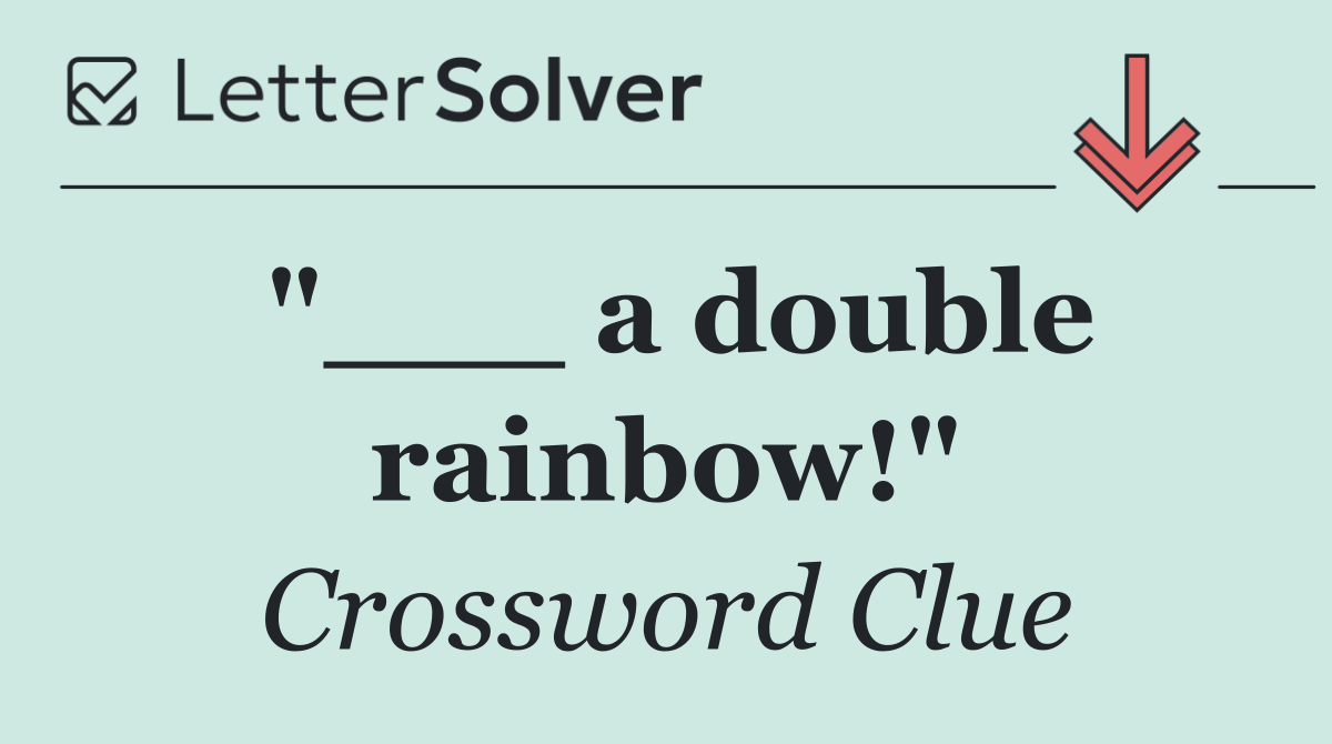 "___ a double rainbow!"