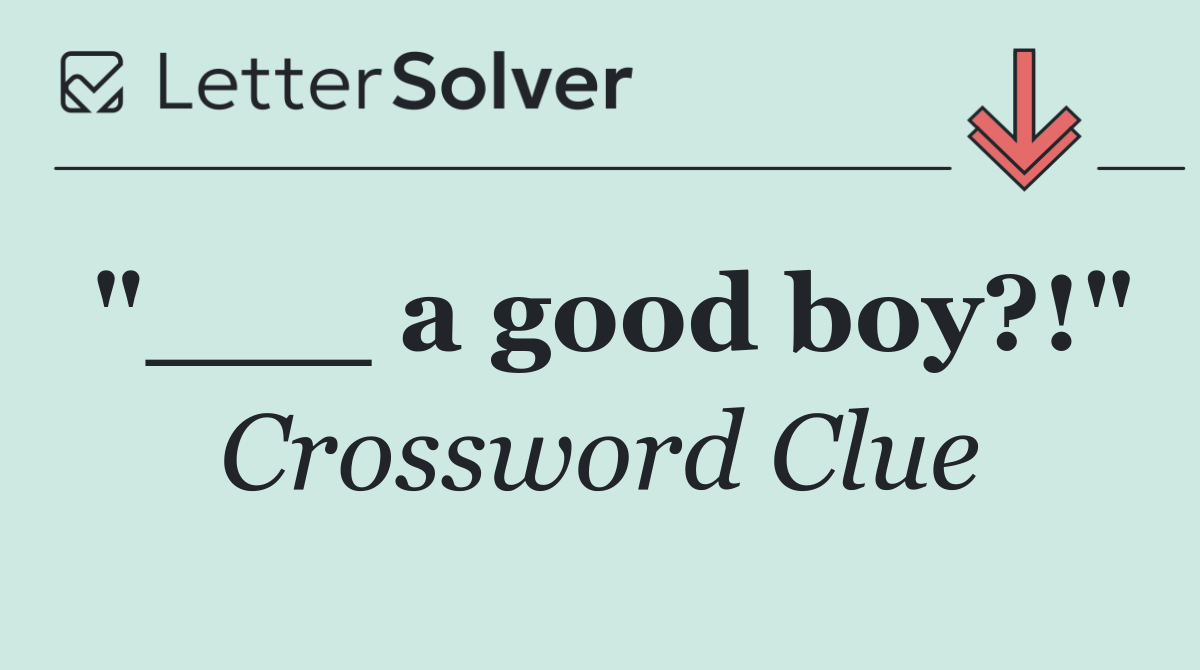 "___ a good boy?!"