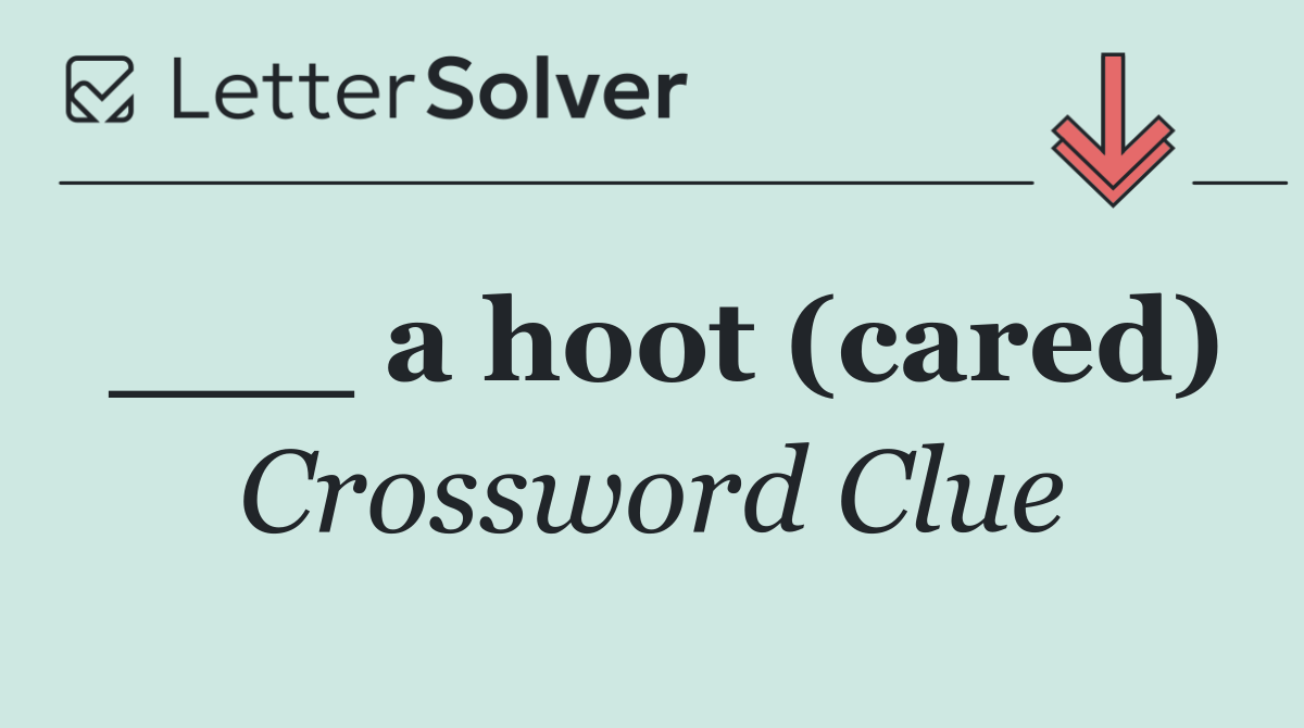 ___ a hoot (cared)
