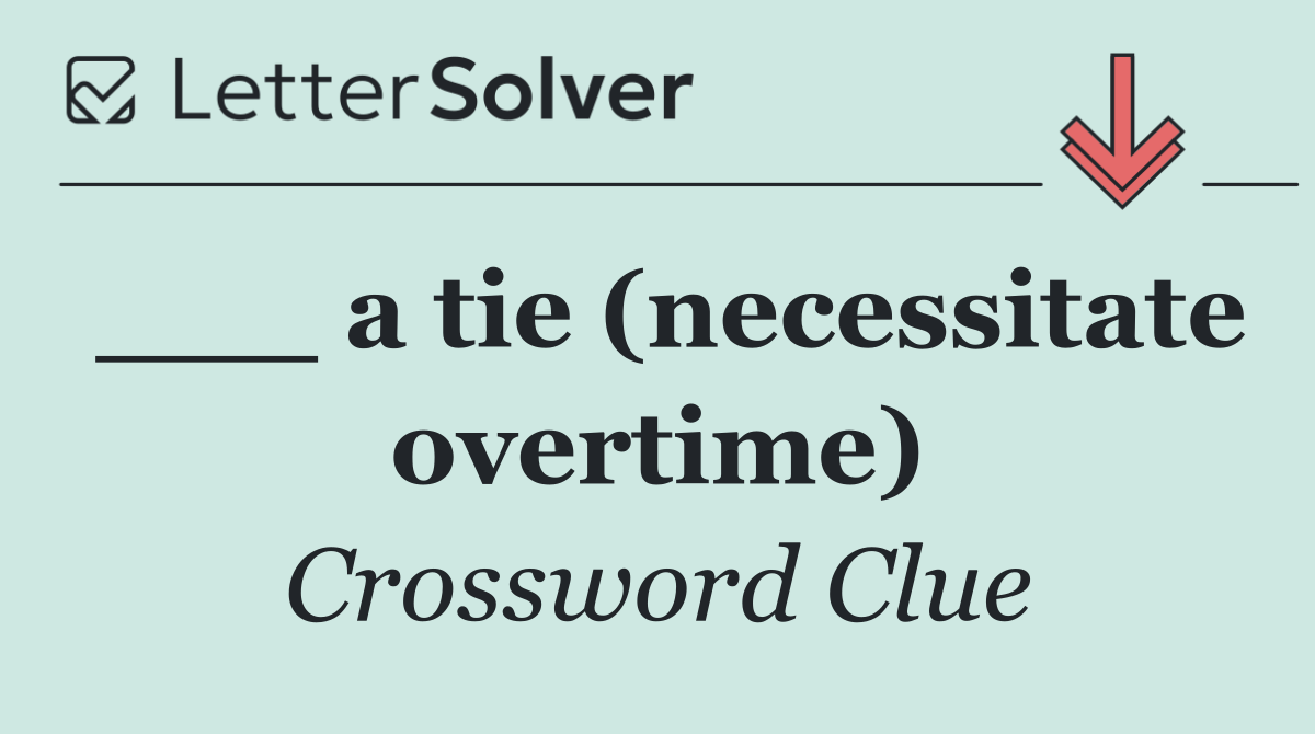 ___ a tie (necessitate overtime)