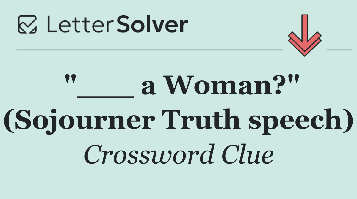 "___ a Woman?" (Sojourner Truth speech)