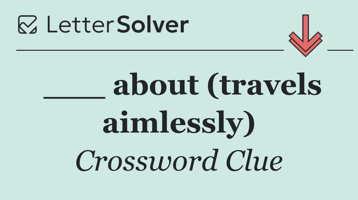 ___ about (travels aimlessly)