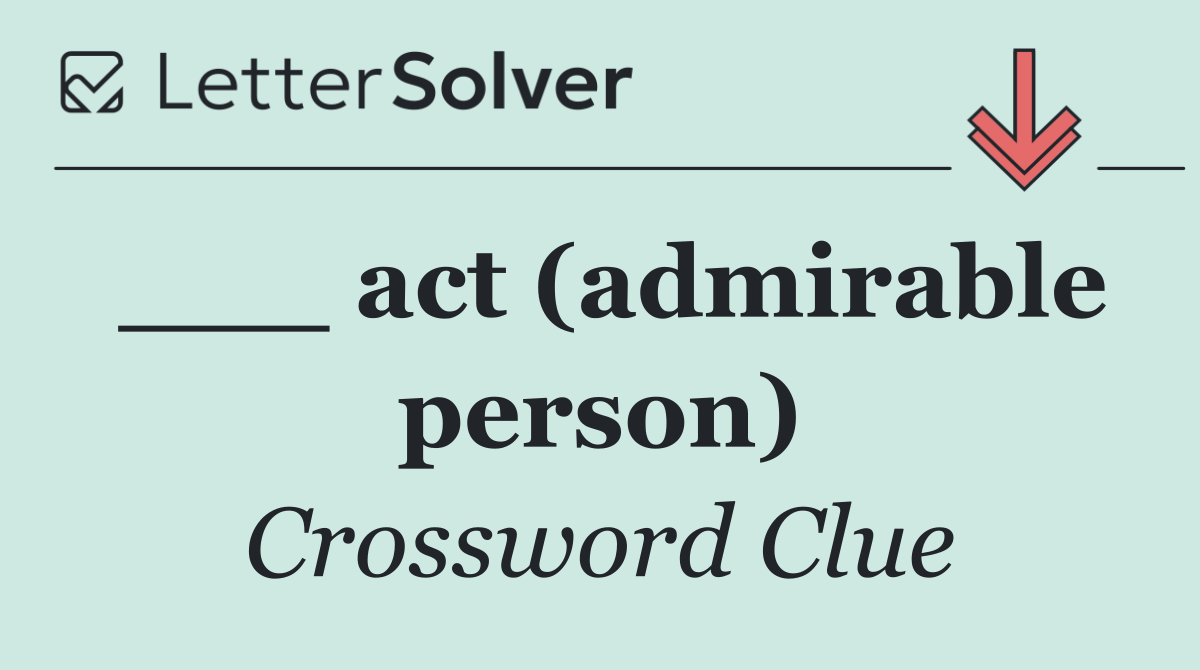___ act (admirable person)