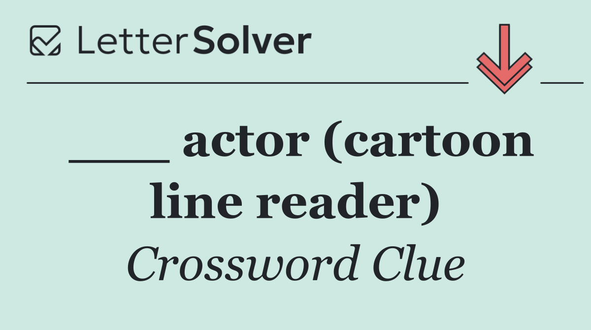 ___ actor (cartoon line reader)