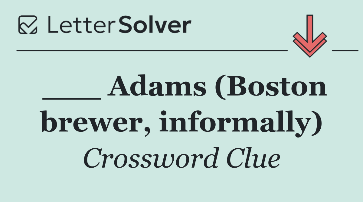 ___ Adams (Boston brewer, informally)