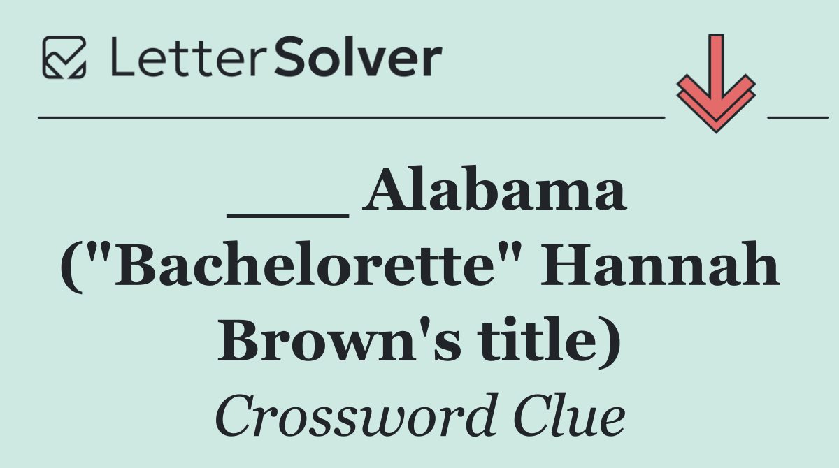 ___ Alabama ("Bachelorette" Hannah Brown's title)