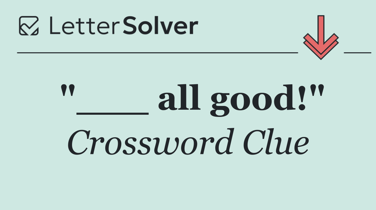"___ all good!"