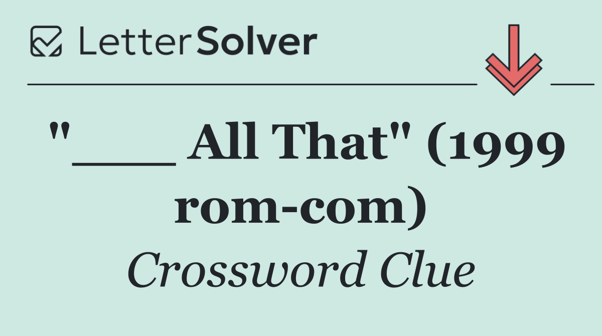 "___ All That" (1999 rom com)