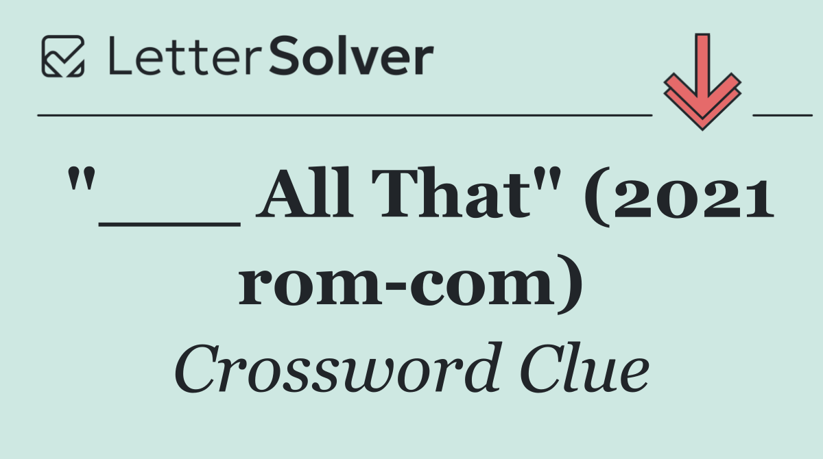 "___ All That" (2021 rom com)