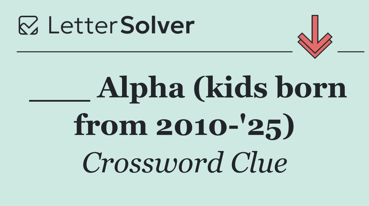 ___ Alpha (kids born from 2010 '25)