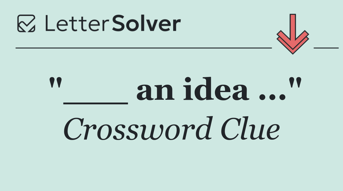 "___ an idea ..."