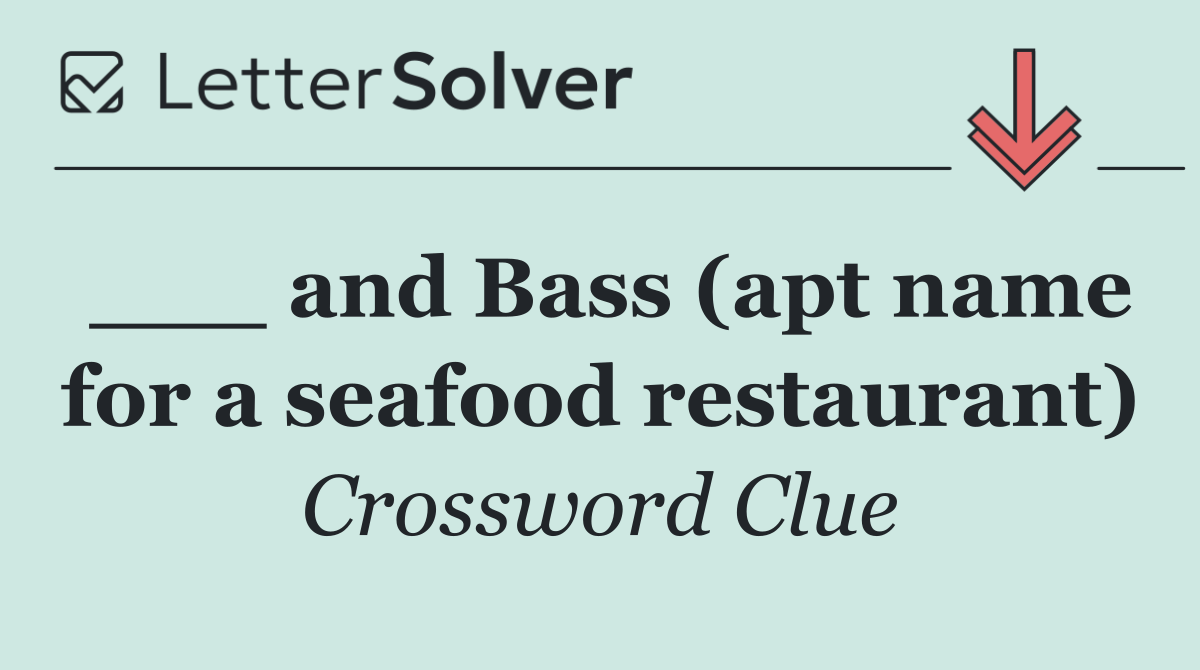 ___ and Bass (apt name for a seafood restaurant)