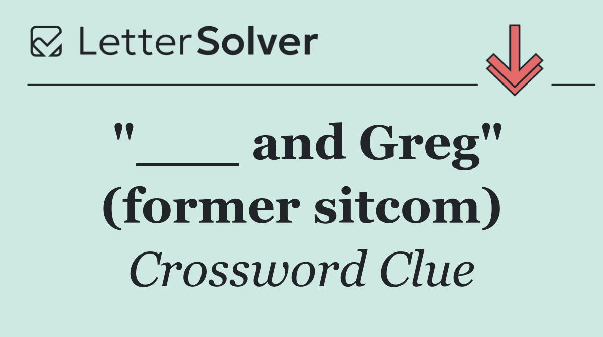 "___ and Greg" (former sitcom)