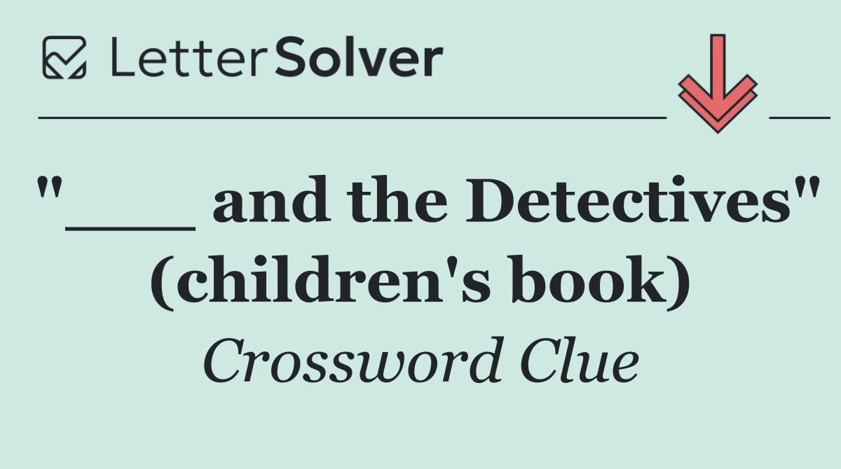 "___ and the Detectives" (children's book)