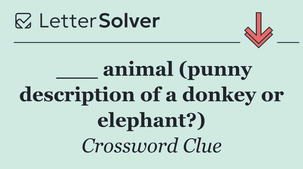 ___ animal (punny description of a donkey or elephant?)