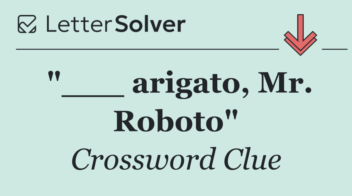 "___ arigato, Mr. Roboto"