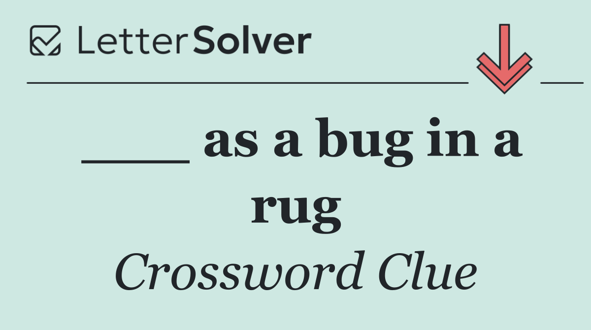 ___ as a bug in a rug