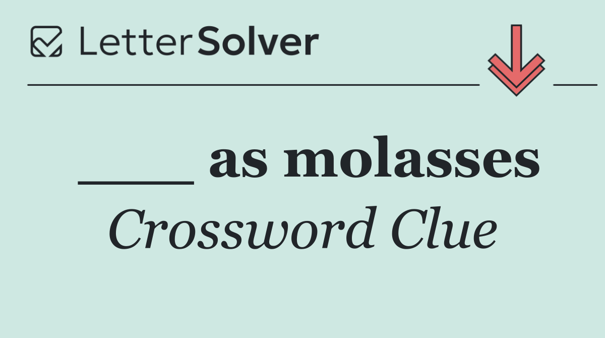 ___ as molasses