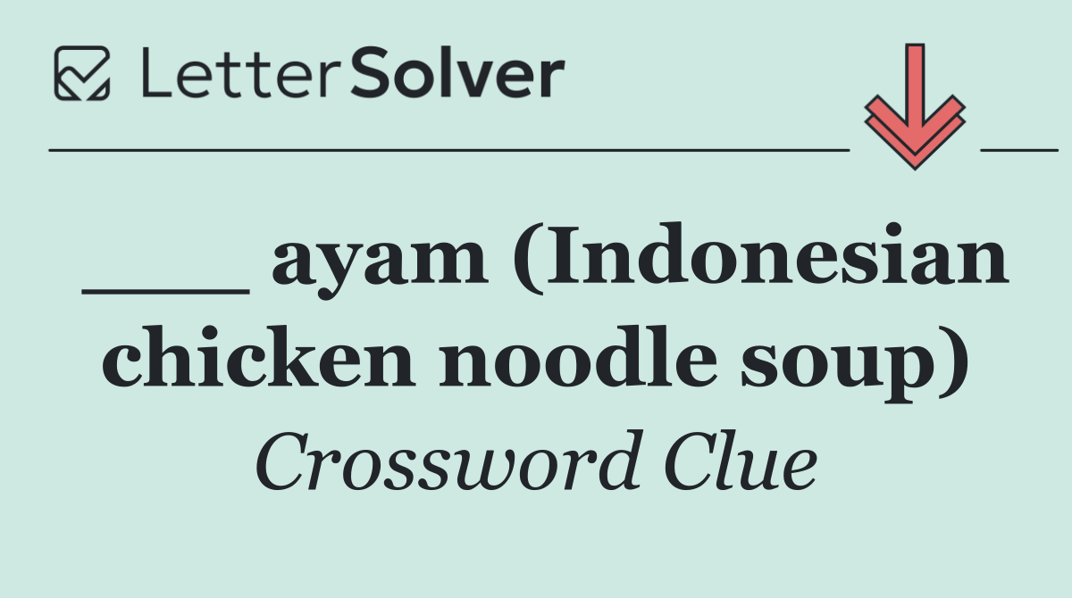 ___ ayam (Indonesian chicken noodle soup)