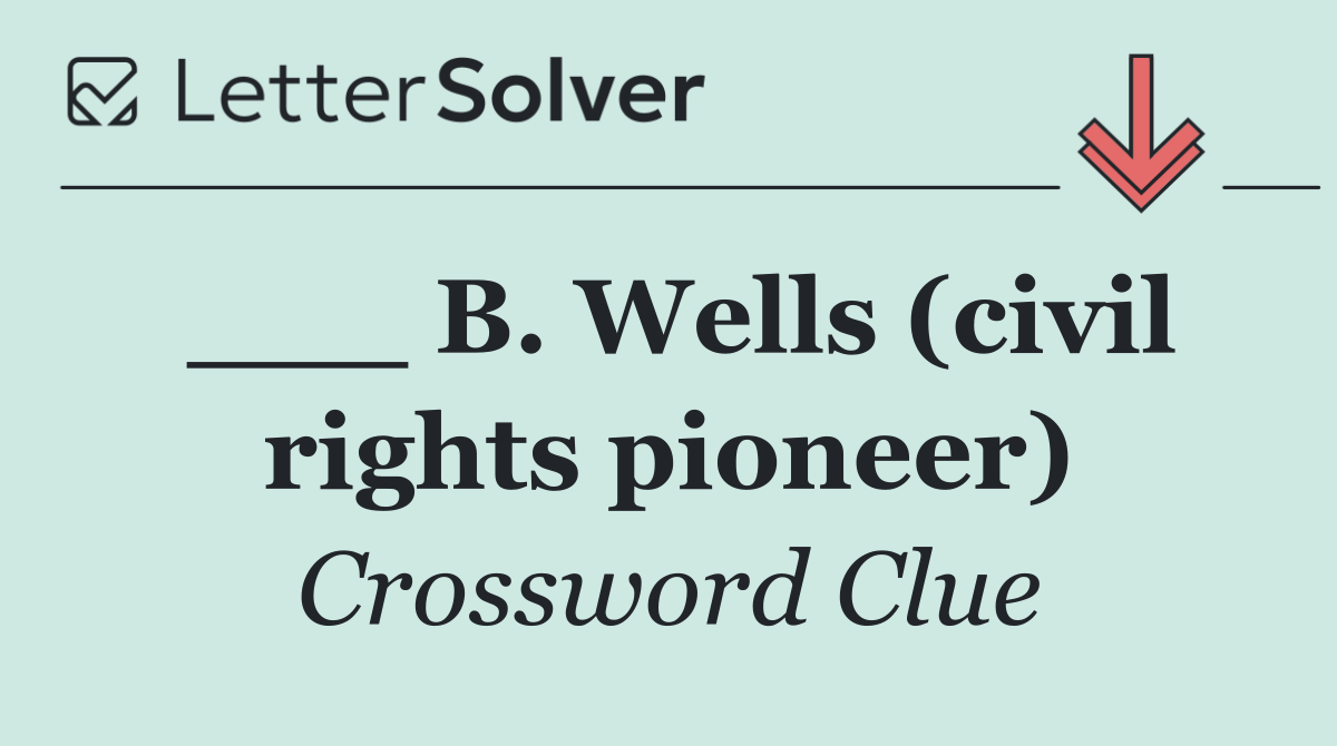___ B. Wells (civil rights pioneer)
