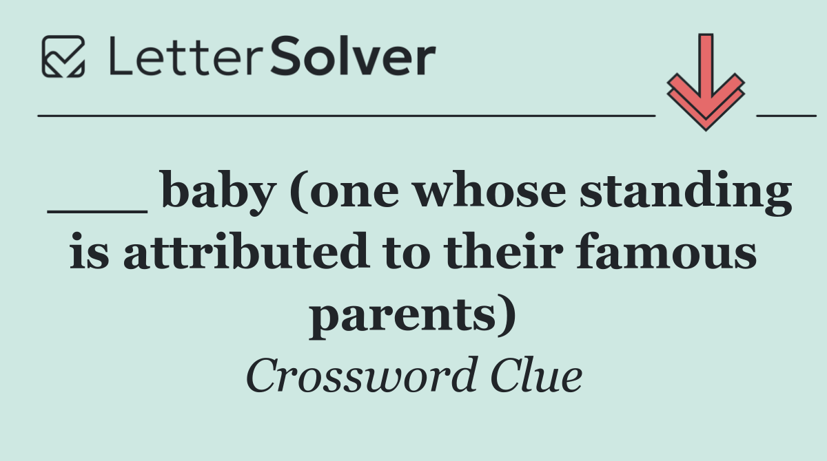___ baby (one whose standing is attributed to their famous parents)