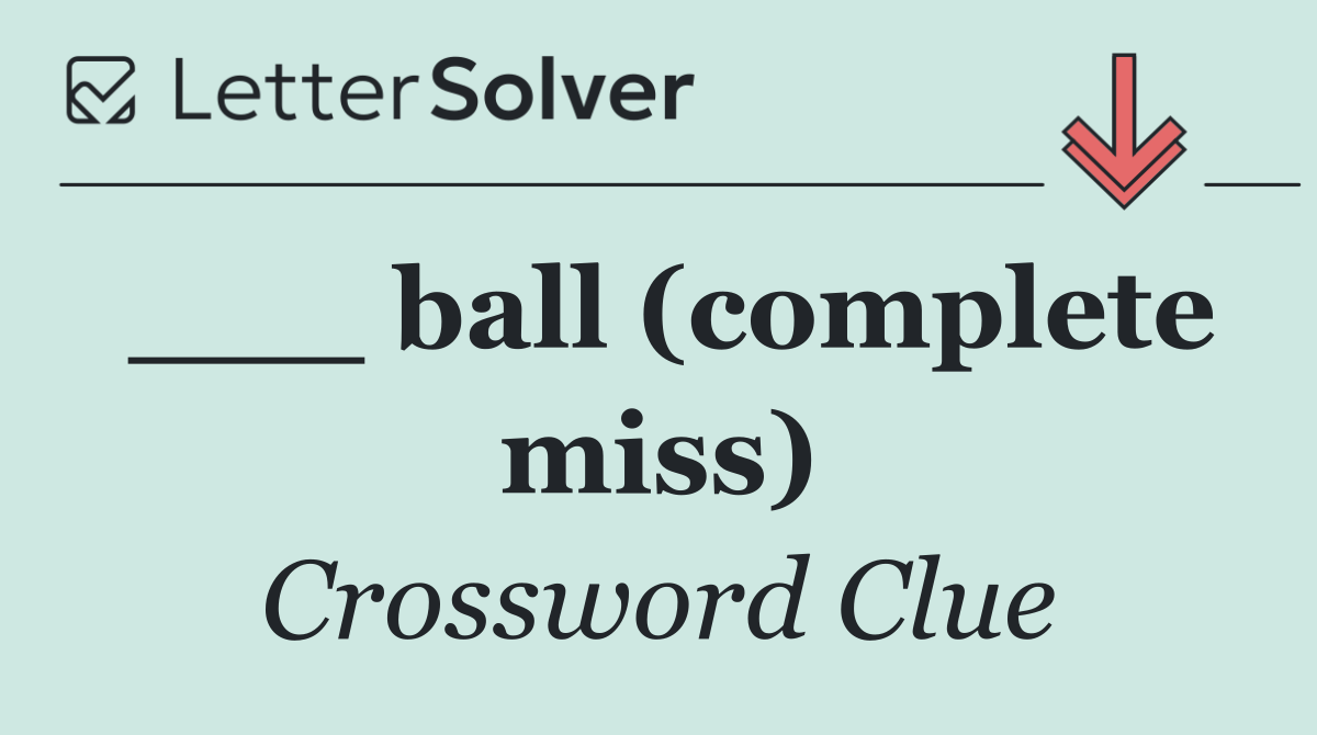 ___ ball (complete miss)